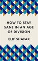 How to Stay Sane in an Age of Division by Elif Shafak - Paperback