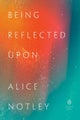 Being Reflected Upon by Alice Notley - Paperback