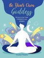 Be Your Own Goddess: Harness Your Inner Strength and Power