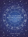 Be Your Own Astrologer: Unlock the Secrets of the Signs and Planets