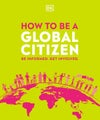 How to be a Global Citizen by DK - Paperback