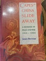 Capes of China Slide Away - A Memoir of Peace and War 1910-1980 by James Bertram
