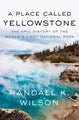 A Place Called Yellowstone by Randall K. Wilson - Paperback