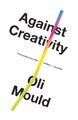 Against Creativity by Oli Mould - Paperback