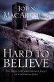 Hard to Believe by John F. MacArthur - Paperback