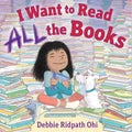 I Want to Read All the Books by Debbie Ridpath Ohi - Hardcover