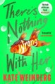 There’s Nothing Wrong With Her By Kate Weinberg ISBN 9781526607348
