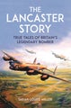 The Lancaster Story: True Tales of Britain's Legendary Bomber by Sarah-Louise Mi