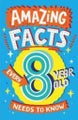 Amazing Facts Every 8 Year Old Needs to Know (Amazing Facts Every Kid Need