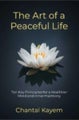 The Art of a Peaceful ­Life: Ten Key Principles ­for a Healthier Mind and