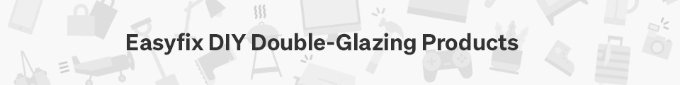 EASYFIX DIY DOUBLE-GLAZING PRODUCTS